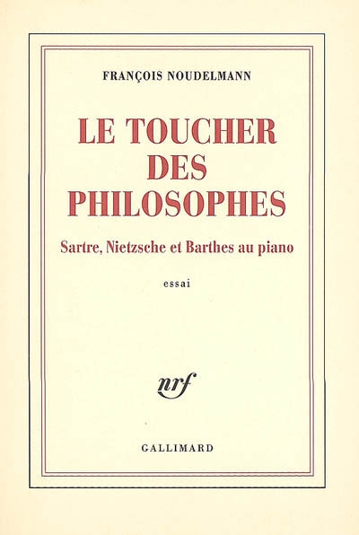 Le toucher des philosophes : Sartre, Nietzsche et Barthes au piano : essai