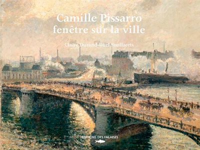 Camille Pissarro : fenêtre sur la ville : Rouen, Dieppe, Le Havre, Paris