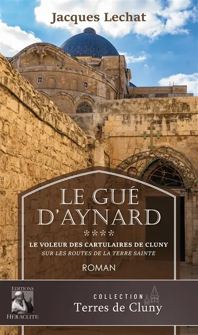 Le Gué d'Aynard Tome 4 : Le voleur des cartulaires de Cluny sur les routes de la Terre Sainte
