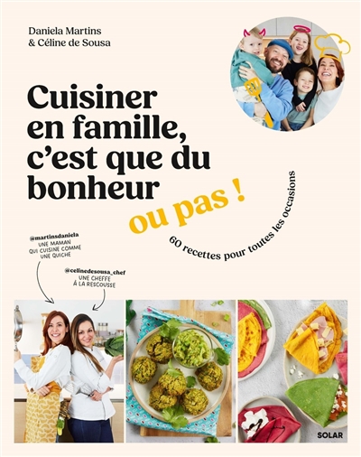 Cuisiner en famille, c'est que du bonheur, ou pas ! : 60 recettes pour toutes les occasions