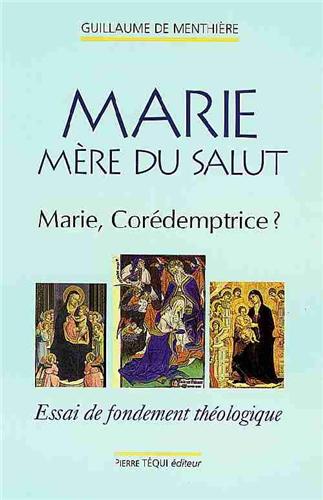 Marie, mère du salut : Marie corédemptrice ? : essai de fondement théologique