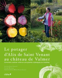 Le potager d'Alix de Saint Venant au château de Valmer : comment cultiver mille et une plantes classiques ou insolites