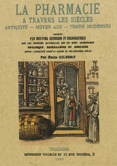 La pharmacie à travers les siècles : Antiquité, Moyen Age, temps modernes : précédée d'un coup d'oeil historique et bibliographique sur les sciences naturelles qui lui sont accessoires : botanique, minéralogie et zoologie, depuis l'Antiquité jusqu'au milieu du dix-huitième siècle