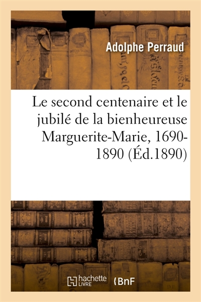 Le second centenaire et le jubilé de la bienheureuse Marguerite-Marie, 1690-1890