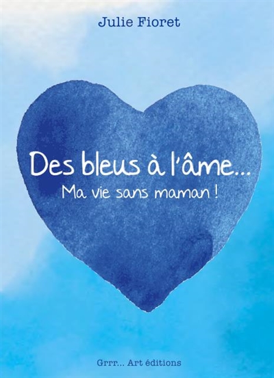 Des bleus à l'âme... : ma vie sans maman !