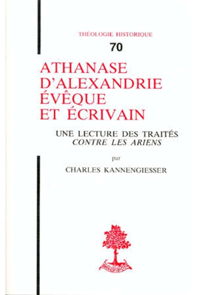 Athanase d'Alexandre, évêque et écrivain : Une Lecture des traités contre les Ariens