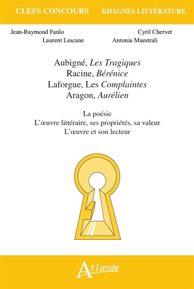 Aubigné, Les tragiques ; Racine, Bérénice ; Laforgue, Les complaintes ; Aragon, Aurélien : la poésie, l'oeuvre littéraire, ses propriétés, sa valeur, l'oeuvre et son lecteur
