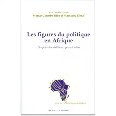Les figures du politique en Afrique : des pouvoirs hérités aux pouvoirs élus
