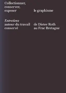 Collectionner, conserver, exposer le graphisme : entretiens autour du travail de Dieter Roth conservé au Frac Bretagne