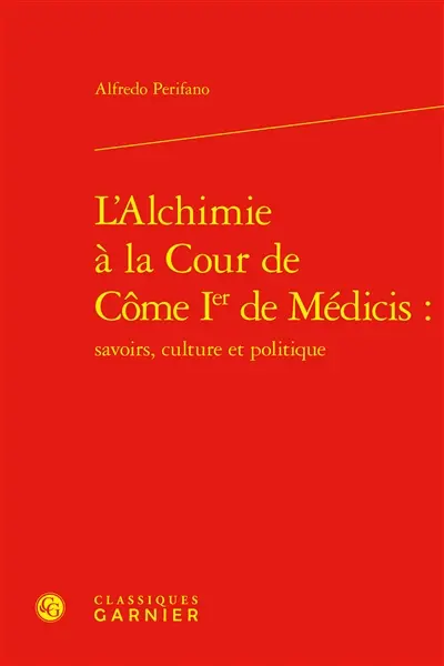L'alchimie à la cour de Côme Ier de Médicis : savoirs, culture et politique