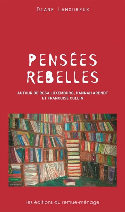 Pensées rebelles : autour de Rosa Luxemburg, Hannah Arendt et Françoise Collin