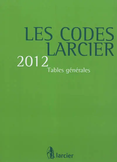 Les codes Larcier 2012. Tables générales