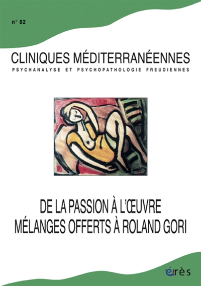 Cliniques méditerranéennes, n° 82. De la passion à l'oeuvre : mélanges offerts à Roland Gori