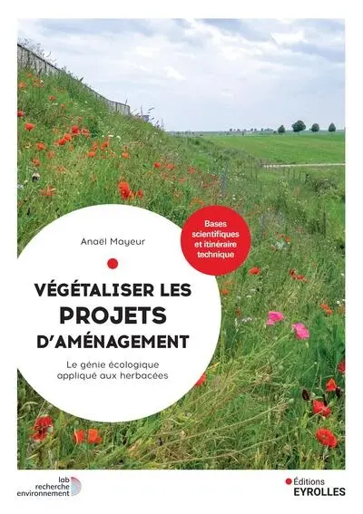 Végétaliser les projets d'aménagement : le génie écologique appliqué aux herbacées : bases scientifiques et itinéraire technique Végétaliser les projets d'aménagement : le génie écologique appliqué aux herbacées : bases scientifiques et itinéraire technique