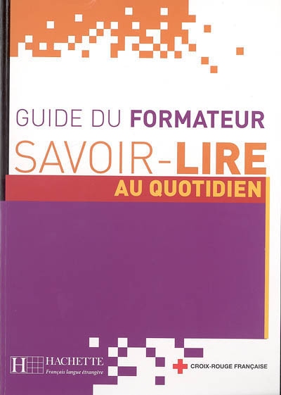 Savoir lire au quotidien : apprentissage de la lecture et de l'écriture en français, guide du formateur