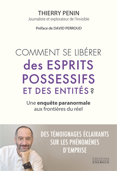 Comment se libérer des esprits possessifs et des entités ? : une enquête paranormale aux frontières du réel