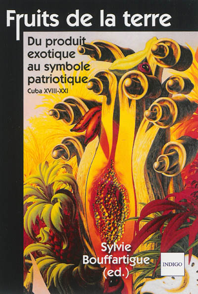 Fruits de la terre : du produit exotique au symbole patriotique : Cuba, XVIIIe-XXIe siècle