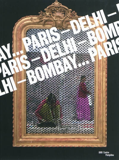 Paris-Delhi-Bombay... : exposition, Paris, Centre national d'art et de culture Georges Pompidou, 25 mai-19 septembre 2011