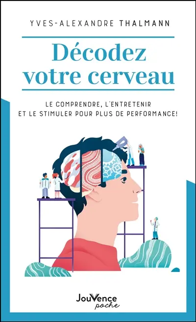 Décodez votre cerveau : le comprendre, l'entretenir et le stimuler pour plus de performance !