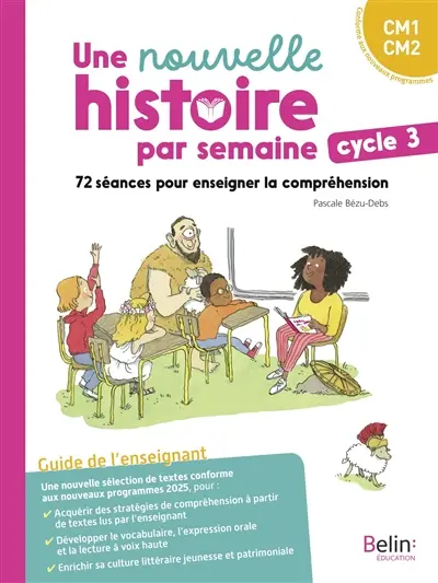 Une nouvelle histoire par semaine, cycle 3, CM1, CM2 : 72 séances pour enseigner la compréhension : guide de l'enseignant, conforme aux nouveaux programmes Une nouvelle histoire par semaine, cycle 3, CM1, CM2 : 72 séances pour enseigner la compréhension : guide de l'enseignant, conforme aux nouveaux programmes