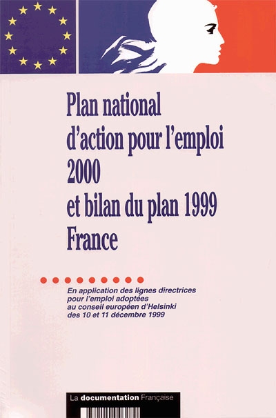 Plan national d'action pour l'emploi 2000 et bilan du plan 1999 France : en application des lignes directrices pour l'emploi adoptées au Conseil européen d'Helsinki des 10 et 11 décembre 1999