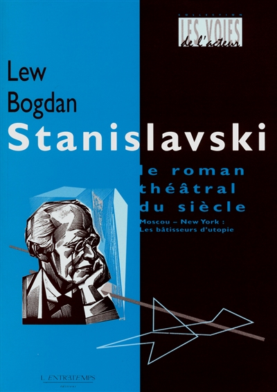 Stanislavski : Le roman théâtral du siècle. Vol. 1. Moscou-New York : les bâtisseurs d'utopie