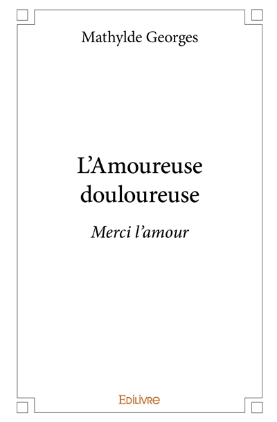 L'amoureuse douloureuse :...