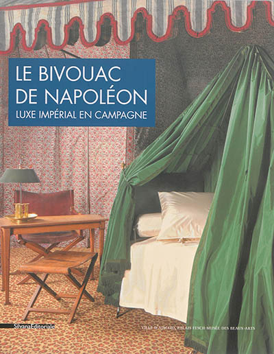 Le bivouac de Napoléon : luxe impérial en campagne : exposition, Ajaccio, Musée Fesch, du 13 février au 12 mai 2014