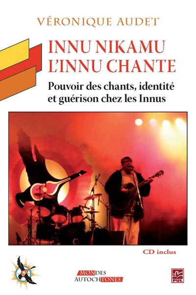 Innu Nikamu : Innu chante : pouvoir des chants, identité et guérison chez les Innus