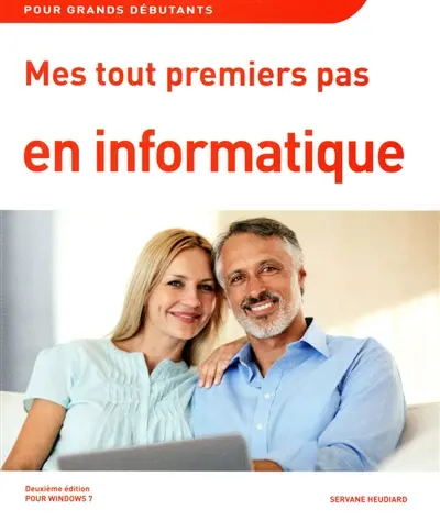 Mes tout premiers pas en informatique : pour Windows 7 : pour grands débutants