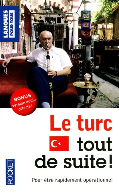 Le turc tout de suite ! : pour être rapidement opérationnel