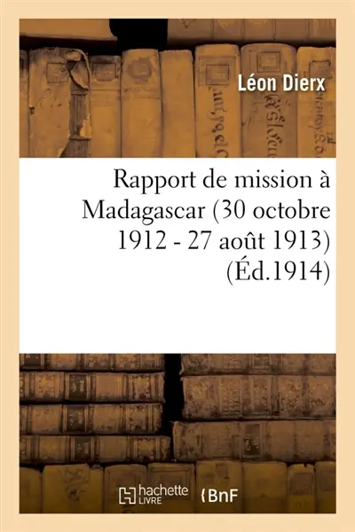 Rapport de mission à Madagascar 30 octobre 1912 : 27 aout 1913