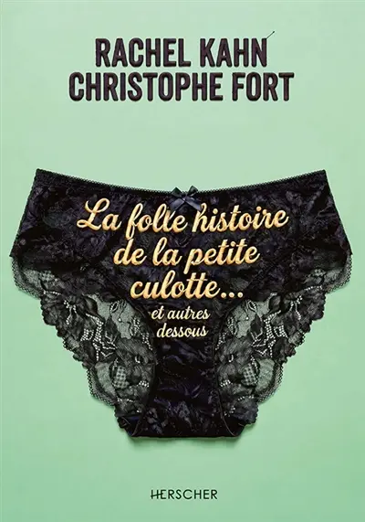 La folle histoire de la petite culotte... : et autres dessous