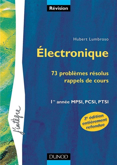 Electronique : 73 problèmes résolus : rappels de cours : 1re année MPSI, PCSI, PTSI