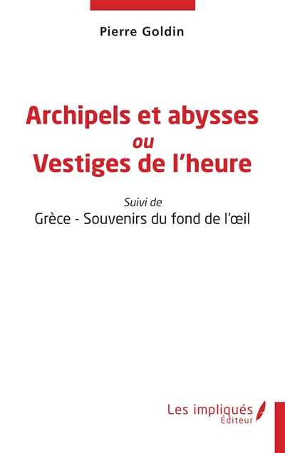 Archipels et abysses ou Vestiges de l'heure. Grèce : souvenirs du fond de l'oeil