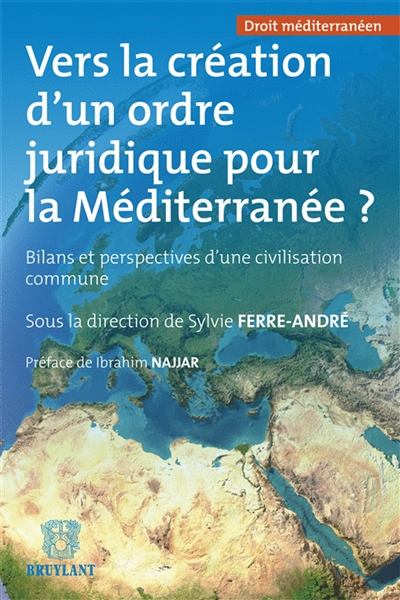 Vers la création d'un ordre juridique pour la Méditerranée ? : bilans et perspectives d'une civilisation commune