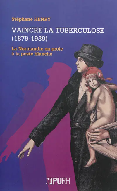 Vaincre la tuberculose, 1879-1939 : la Normandie en proie à la peste blanche
