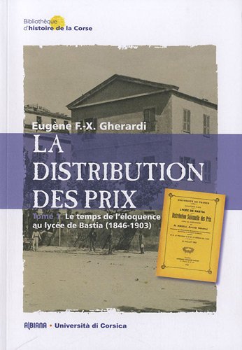 La distribution des prix. Vol. 1. Le temps de l'éloquence au lycée de Bastia, 1846-1903