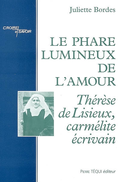 Le phare lumineux de l'amour : Thérèse de Lisieux, carmélite écrivain