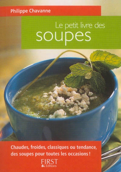 Le petit livre des soupes : chaudes, froides, classiques ou tendance, des soupes pour toutes les occasions