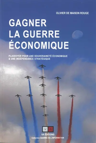 Gagner la guerre économique : plaidoyer pour une souveraineté économique & une indépendance stratégique