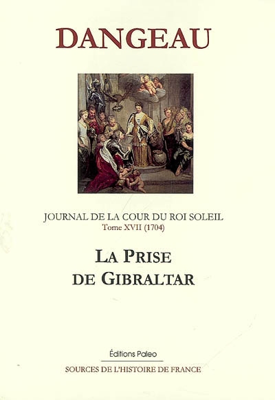 Journal de la cour du Roi-Soleil. Vol. 17. La prise de Gibraltar : 1704