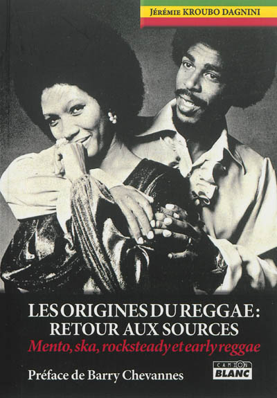 Les origines du reggae : retour aux sources : mento, ska, rocksteady et early reggae