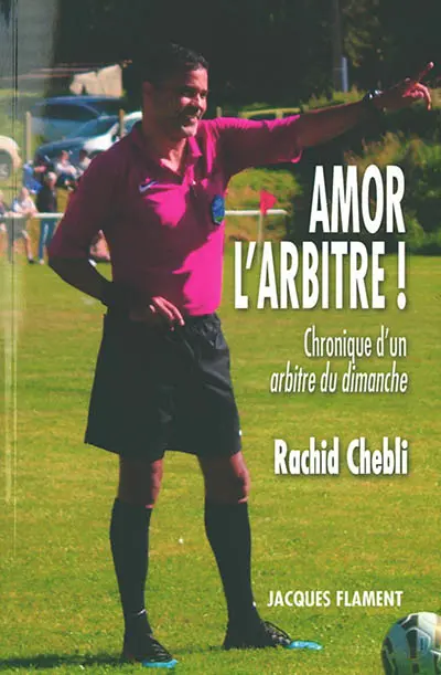 Amor l'arbitre ! : chronique d'un arbitre du dimanche