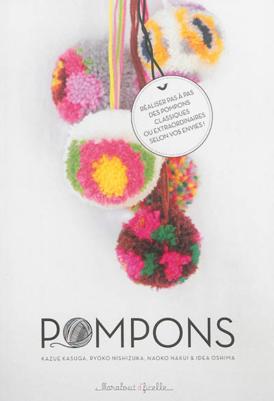 Pompons : réaliser pas à pas des pompons classiques ou extraordinaires selon vos envies !