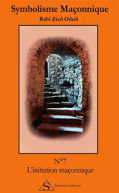 Symbolisme maçonnique. Vol. 7. L'initiation maçonnique
