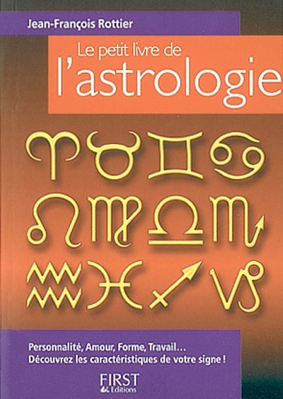 Le petit livre de l'astrologie : personnalité, amour, forme, travail...découvrez les caractéristiques de votre signe