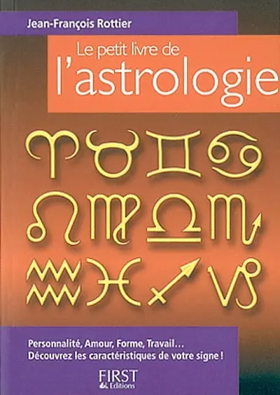 Le petit livre de l'astrologie : personnalité, amour, forme, travail...découvrez les caractéristiques de votre signe