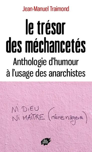 Le trésor des méchancetés : anthologie d'humour à l'usage des anarchistes