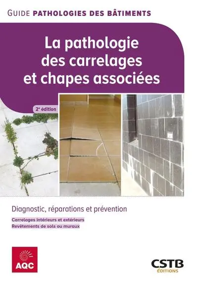 La pathologie des carrelages et chapes associées : diagnostic, réparations et prévention : carrelages intérieurs et extérieurs, revêtements de sols ou muraux
